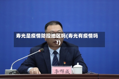 寿光是疫情防控地区吗(寿光有疫情吗?)-第2张图片