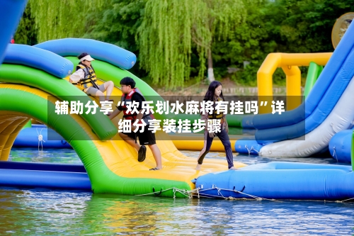 辅助分享“欢乐划水麻将有挂吗”详细分享装挂步骤