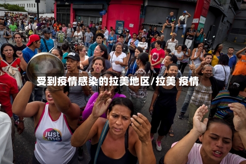 受到疫情感染的拉美地区/拉美 疫情