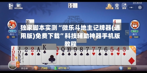 独家脚本实测“微乐斗地主记牌器(通用版)免费下载	”科技辅助神器手机版教程-第3张图片
