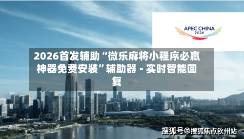 2026首发辅助“微乐麻将小程序必赢神器免费安装”辅助器 - 实时智能回复-第3张图片