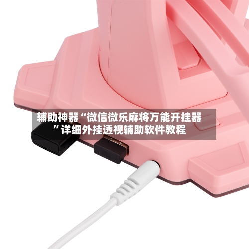 辅助神器“微信微乐麻将万能开挂器”详细外挂透视辅助软件教程-第2张图片