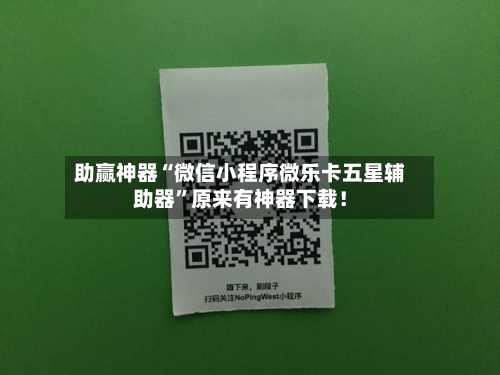 助赢神器“微信小程序微乐卡五星辅助器”原来有神器下载！