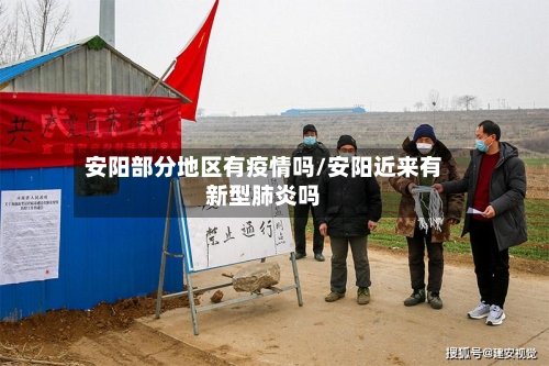 安阳部分地区有疫情吗/安阳近来有新型肺炎吗