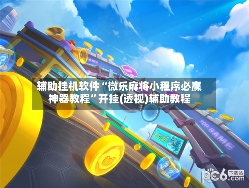 辅助挂机软件“微乐麻将小程序必赢神器教程”开挂(透视)辅助教程-第2张图片