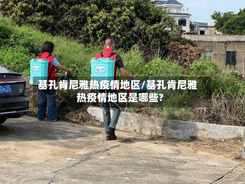 基孔肯尼雅热疫情地区/基孔肯尼雅热疫情地区是哪些?