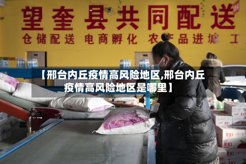 【邢台内丘疫情高风险地区,邢台内丘疫情高风险地区是哪里】