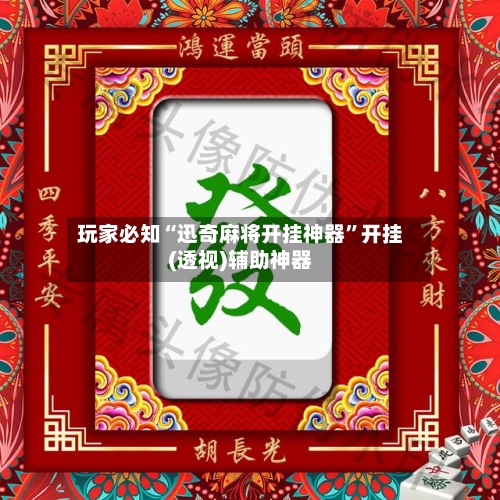 玩家必知“迅奇麻将开挂神器	”开挂(透视)辅助神器-第2张图片