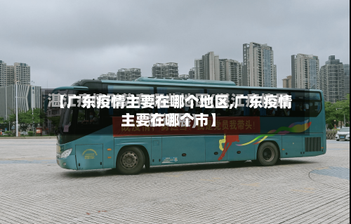 【广东疫情主要在哪个地区,广东疫情主要在哪个市】-第2张图片