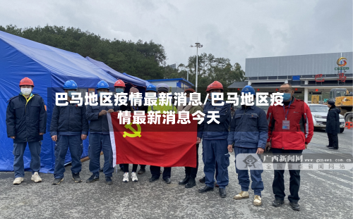 巴马地区疫情最新消息/巴马地区疫情最新消息今天