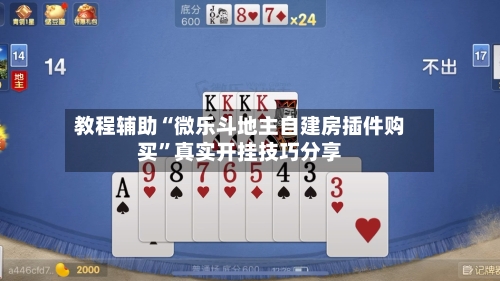 教程辅助“微乐斗地主自建房插件购买”真实开挂技巧分享-第2张图片