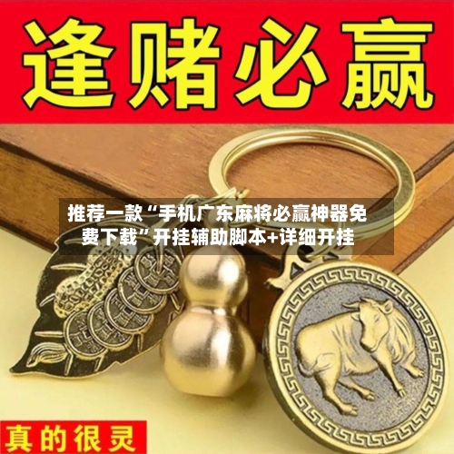 推荐一款“手机广东麻将必赢神器免费下载”开挂辅助脚本+详细开挂