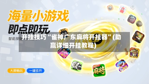 开挂技巧“雀神广东麻将开挂器”(助赢详细开挂教程)-第2张图片