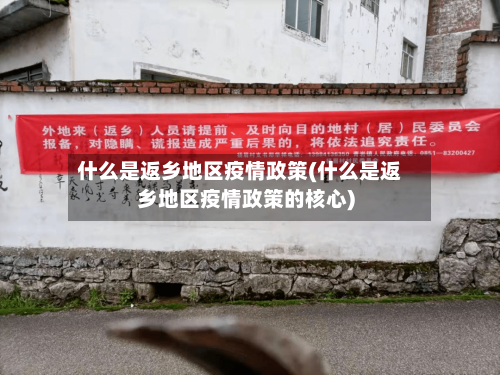 什么是返乡地区疫情政策(什么是返乡地区疫情政策的核心)-第2张图片
