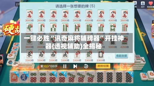 一键必胜“讯奇麻将辅牌器”开挂神器{透视辅助}全揭秘