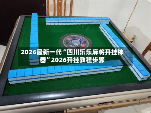 2026最新一代“四川乐乐麻将开挂神器”2026开挂教程步骤-第2张图片