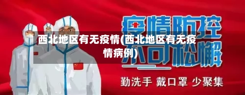西北地区有无疫情(西北地区有无疫情病例)-第2张图片