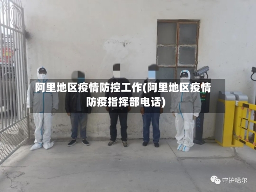 阿里地区疫情防控工作(阿里地区疫情防疫指挥部电话)-第2张图片