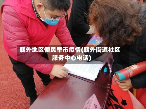 朝外地区便民早市疫情(朝外街道社区服务中心电话)