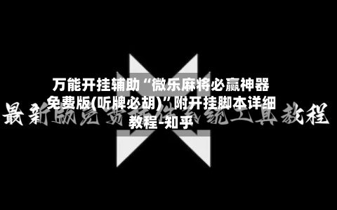 万能开挂辅助“微乐麻将必赢神器免费版(听牌必胡)	”附开挂脚本详细教程-知乎-第2张图片