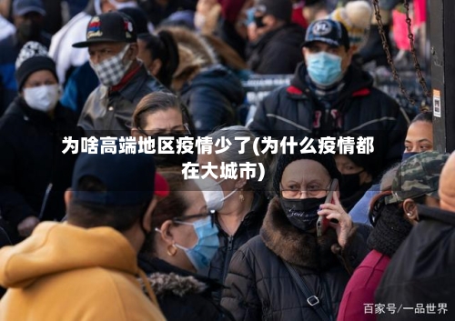 为啥高端地区疫情少了(为什么疫情都在大城市)