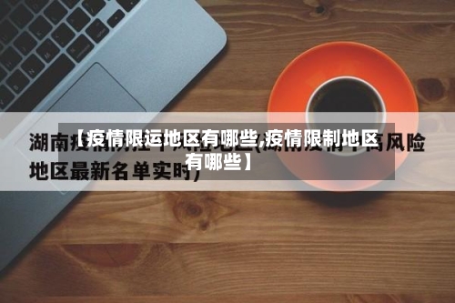 【疫情限运地区有哪些,疫情限制地区有哪些】-第2张图片