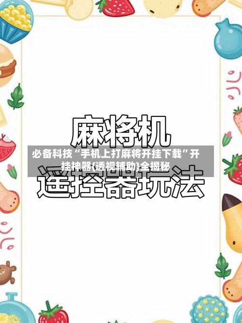 必备科技“手机上打麻将开挂下载”开挂神器{透视辅助}全揭秘-第3张图片