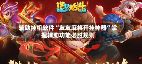 辅助挂机软件“友友麻将开挂神器”掌握辅助功能必胜规则-第3张图片