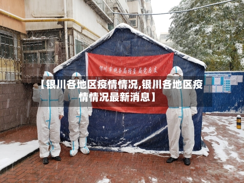 【银川各地区疫情情况,银川各地区疫情情况最新消息】