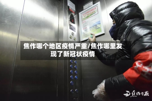 焦作哪个地区疫情严重/焦作哪里发现了新冠状疫情