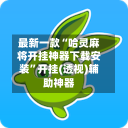 最新一款“哈灵麻将开挂神器下载安装”开挂(透视)辅助神器