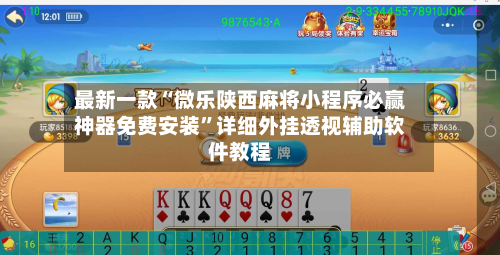 最新一款“微乐陕西麻将小程序必赢神器免费安装”详细外挂透视辅助软件教程