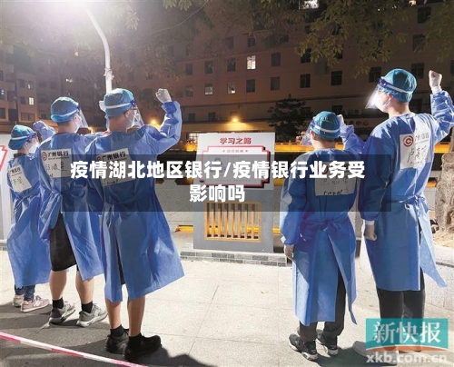 疫情湖北地区银行/疫情银行业务受影响吗