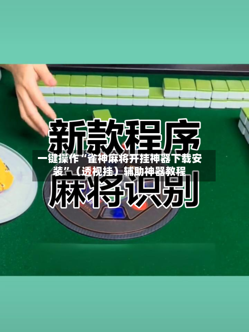 一键操作“雀神麻将开挂神器下载安装”（透视挂）辅助神器教程-第2张图片