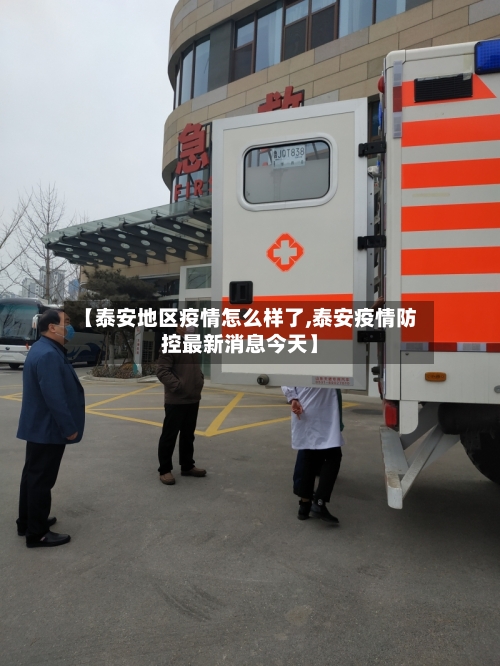 【泰安地区疫情怎么样了,泰安疫情防控最新消息今天】