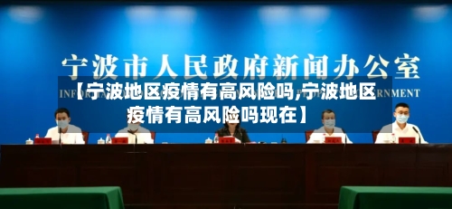 【宁波地区疫情有高风险吗,宁波地区疫情有高风险吗现在】-第3张图片
