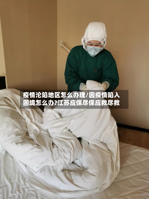 疫情沦陷地区怎么办理/因疫情陷入困境怎么办?江苏应保尽保应救尽救