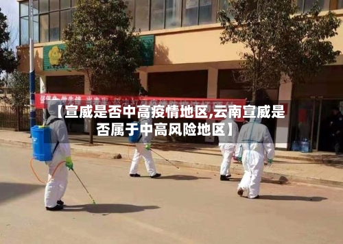 【宣威是否中高疫情地区,云南宣威是否属于中高风险地区】-第2张图片