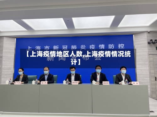 【上海疫情地区人数,上海疫情情况统计】