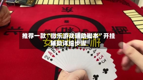 推荐一款“微乐游戏辅助脚本”开挂辅助详细步骤