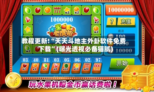 教程更新!“天天斗地主外卦软件免费下载”(曝光透视必备猫腻)-第2张图片