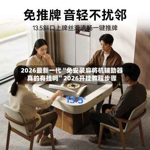 2026最新一代“免安装麻将机辅助器真的有挂吗	”2026开挂教程步骤-第2张图片
