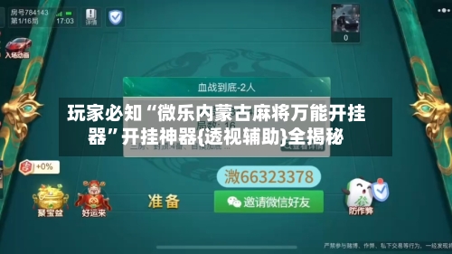 玩家必知“微乐内蒙古麻将万能开挂器	”开挂神器{透视辅助}全揭秘-第2张图片