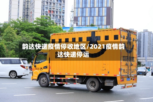 韵达快递疫情停收地区/2021疫情韵达快递停运-第3张图片