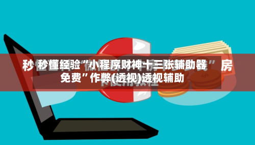 秒懂经验“小程序财神十三张辅助器免费”作弊(透视)透视辅助-第3张图片