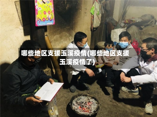 哪些地区支援玉溪疫情(哪些地区支援玉溪疫情了)