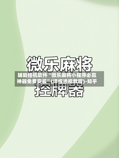 辅助挂机软件“微乐麻将小程序必赢神器免费安装”(详细透视教程)-知乎