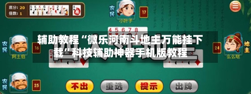 辅助教程“微乐河南斗地主万能挂下载”科技辅助神器手机版教程-第3张图片