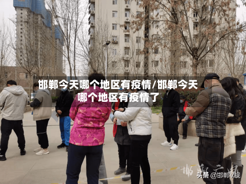 邯郸今天哪个地区有疫情/邯郸今天哪个地区有疫情了