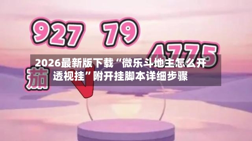 2026最新版下载“微乐斗地主怎么开透视挂”附开挂脚本详细步骤